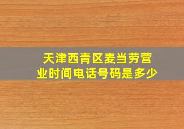 天津西青区麦当劳营业时间电话号码是多少