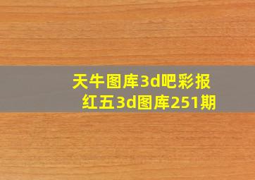 天牛图库3d吧彩报红五3d图库251期