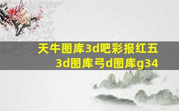 天牛图库3d吧彩报红五3d图库弓d图库g34