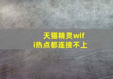 天猫精灵wifi热点都连接不上