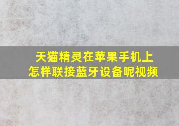 天猫精灵在苹果手机上怎样联接蓝牙设备呢视频