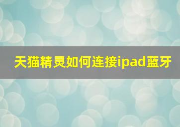 天猫精灵如何连接ipad蓝牙