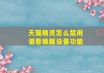 天猫精灵怎么禁用语音唤醒设备功能