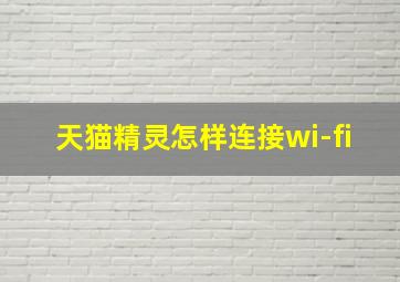 天猫精灵怎样连接wi-fi