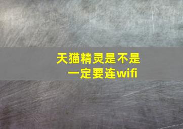 天猫精灵是不是一定要连wifi