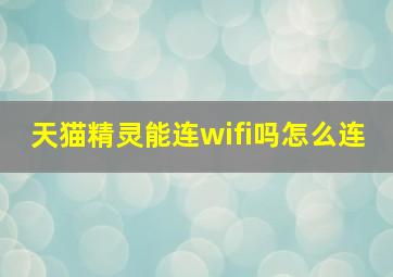 天猫精灵能连wifi吗怎么连