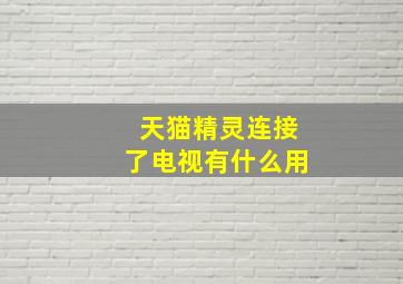 天猫精灵连接了电视有什么用