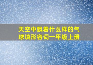 天空中飘着什么样的气球填形容词一年级上册