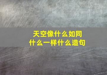 天空像什么如同什么一样什么造句