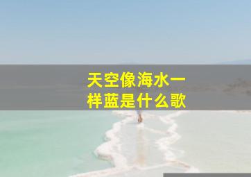 天空像海水一样蓝是什么歌