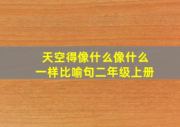 天空得像什么像什么一样比喻句二年级上册