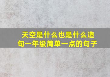 天空是什么也是什么造句一年级简单一点的句子