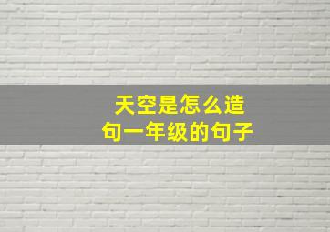 天空是怎么造句一年级的句子