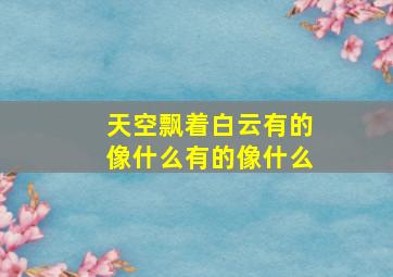 天空飘着白云有的像什么有的像什么