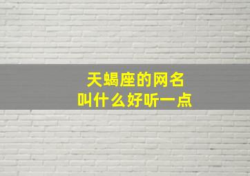 天蝎座的网名叫什么好听一点