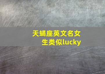 天蝎座英文名女生类似lucky