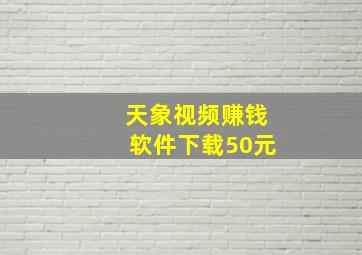 天象视频赚钱软件下载50元