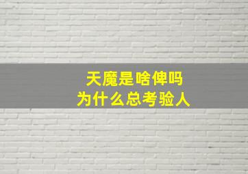 天魔是啥俾吗为什么总考验人