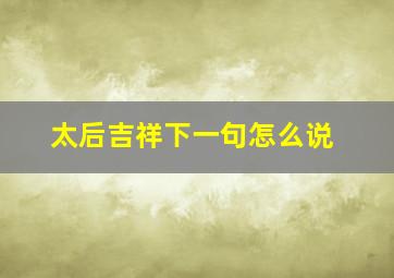 太后吉祥下一句怎么说