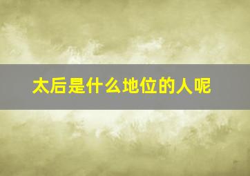 太后是什么地位的人呢