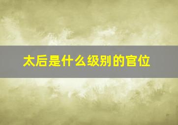 太后是什么级别的官位