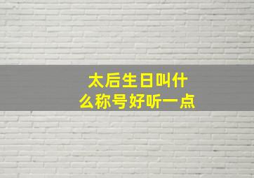 太后生日叫什么称号好听一点