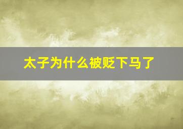 太子为什么被贬下马了