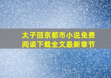 太子回京都市小说免费阅读下载全文最新章节