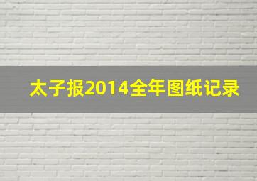 太子报2014全年图纸记录