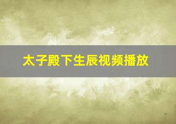 太子殿下生辰视频播放