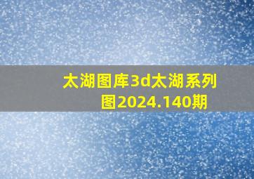 太湖图库3d太湖系列图2024.140期