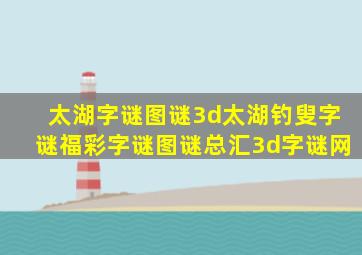 太湖字谜图谜3d太湖钓叟字谜福彩字谜图谜总汇3d字谜网