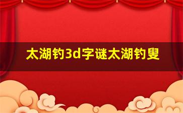 太湖钓3d字谜太湖钓叟