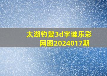 太湖钓叟3d字谜乐彩网图2024017期