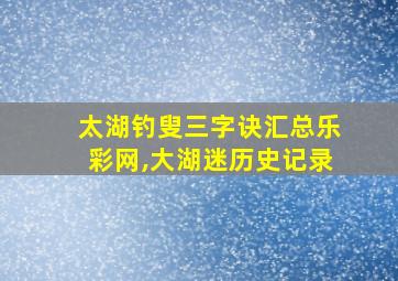 太湖钓叟三字诀汇总乐彩网,大湖迷历史记录