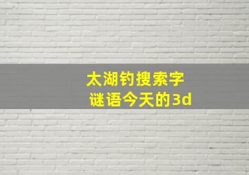 太湖钓搜索字谜语今天的3d