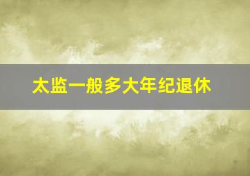 太监一般多大年纪退休