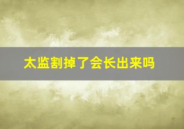 太监割掉了会长出来吗