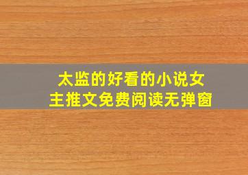 太监的好看的小说女主推文免费阅读无弹窗