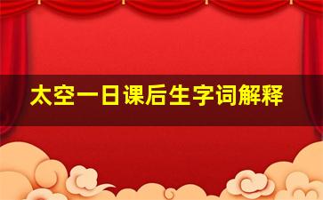 太空一日课后生字词解释