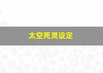 太空死灵设定