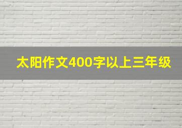 太阳作文400字以上三年级