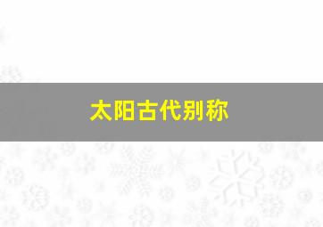 太阳古代别称