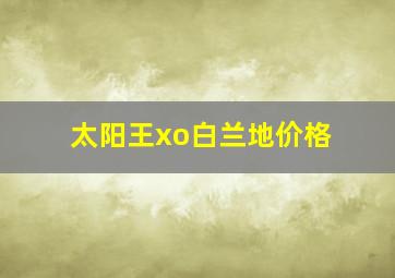 太阳王xo白兰地价格