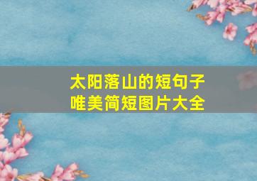 太阳落山的短句子唯美简短图片大全