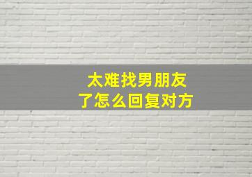 太难找男朋友了怎么回复对方