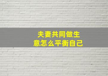 夫妻共同做生意怎么平衡自己