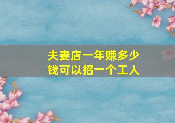 夫妻店一年赚多少钱可以招一个工人