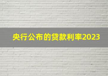 央行公布的贷款利率2023