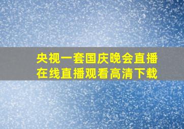 央视一套国庆晚会直播在线直播观看高清下载